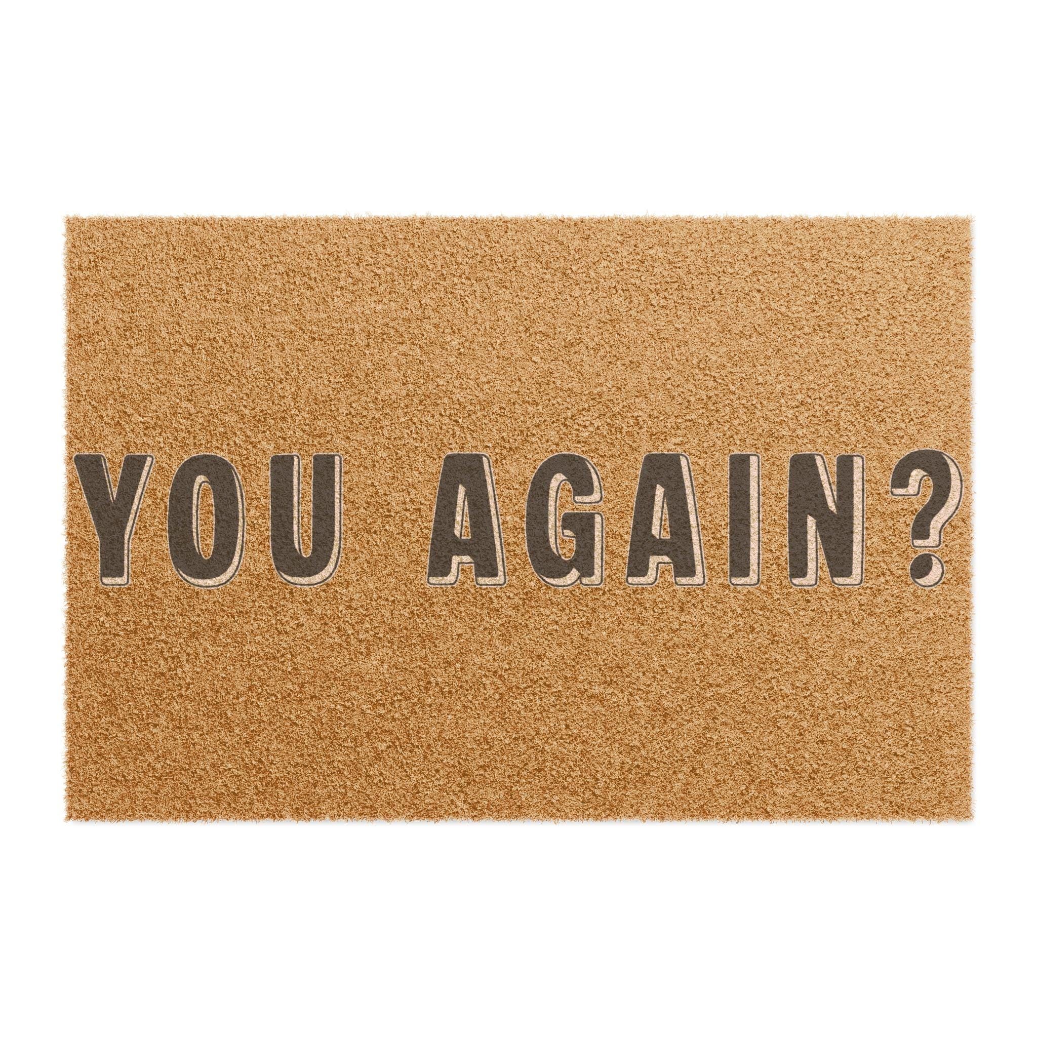 YOU AGAIN? Doormat | Funny Welcome Coir Mat, New Home Gift, Front Back Outdoor Mat, Statement Mat, Welcome Gift, Housewarming Gift